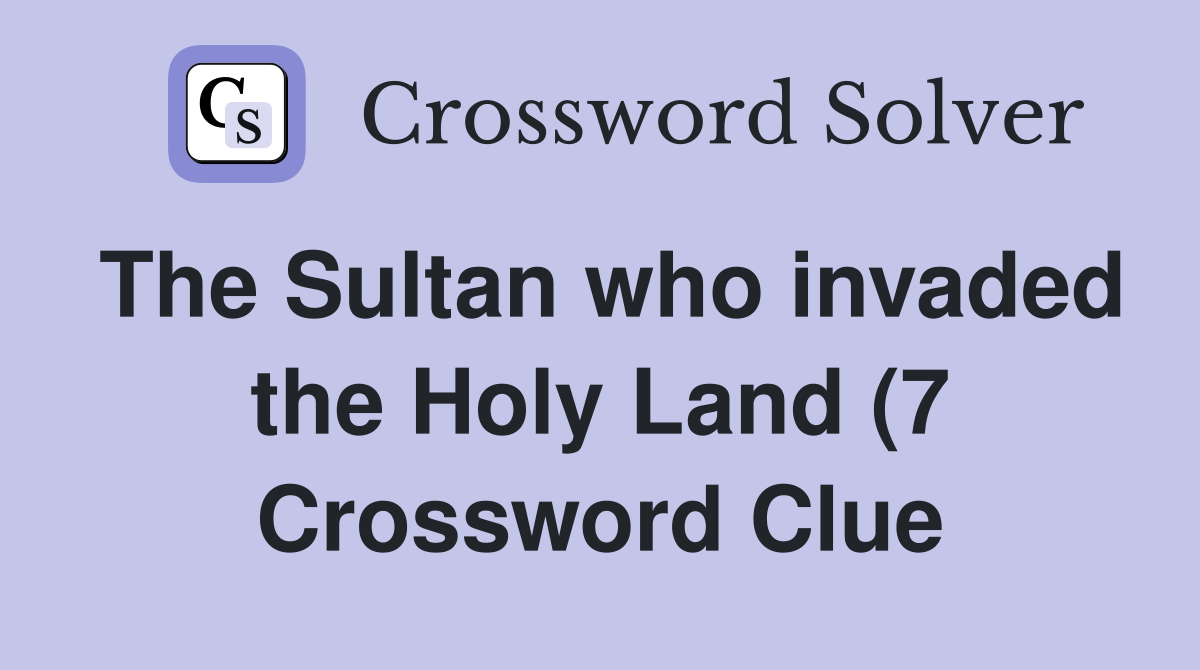 The Sultan who invaded the Holy Land (7) Crossword Clue Answers The Sultan who invaded the Holy Land (7) Crossword Clue Answers