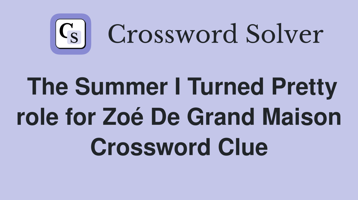 The Summer I Turned Pretty role for Zoé De Grand Maison Crossword Clue