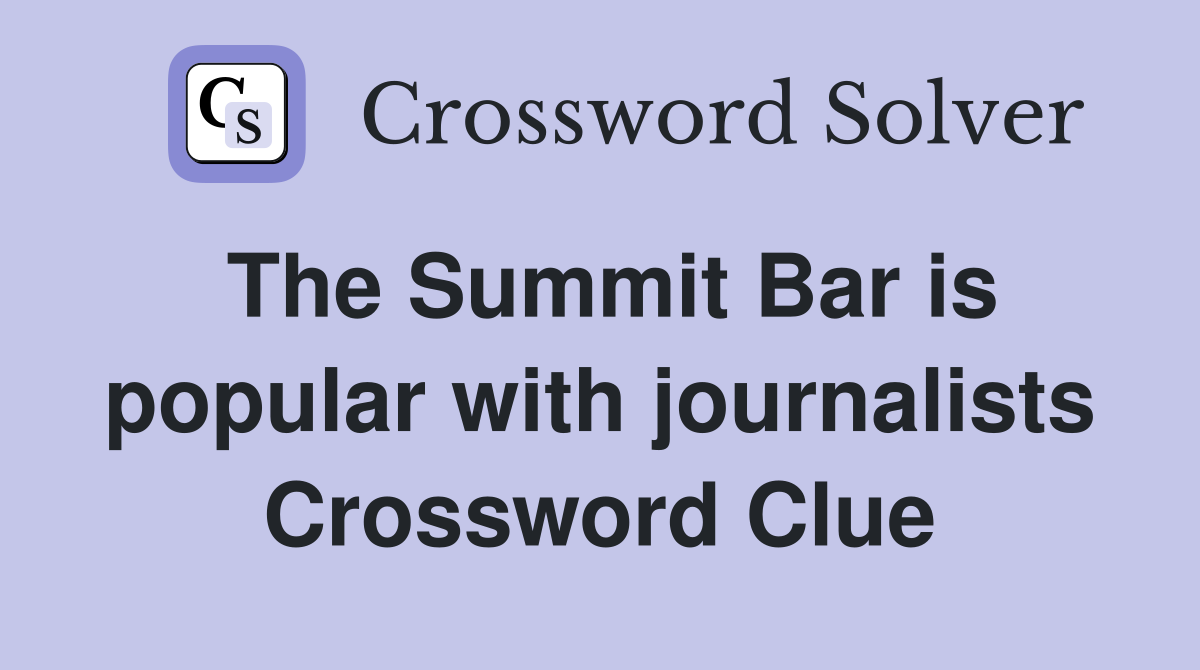 The Summit Bar is popular with journalists Crossword Clue