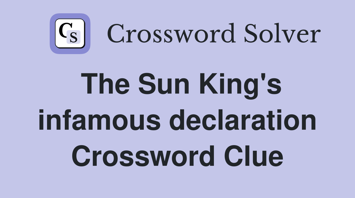 The Sun King's infamous declaration Crossword Clue