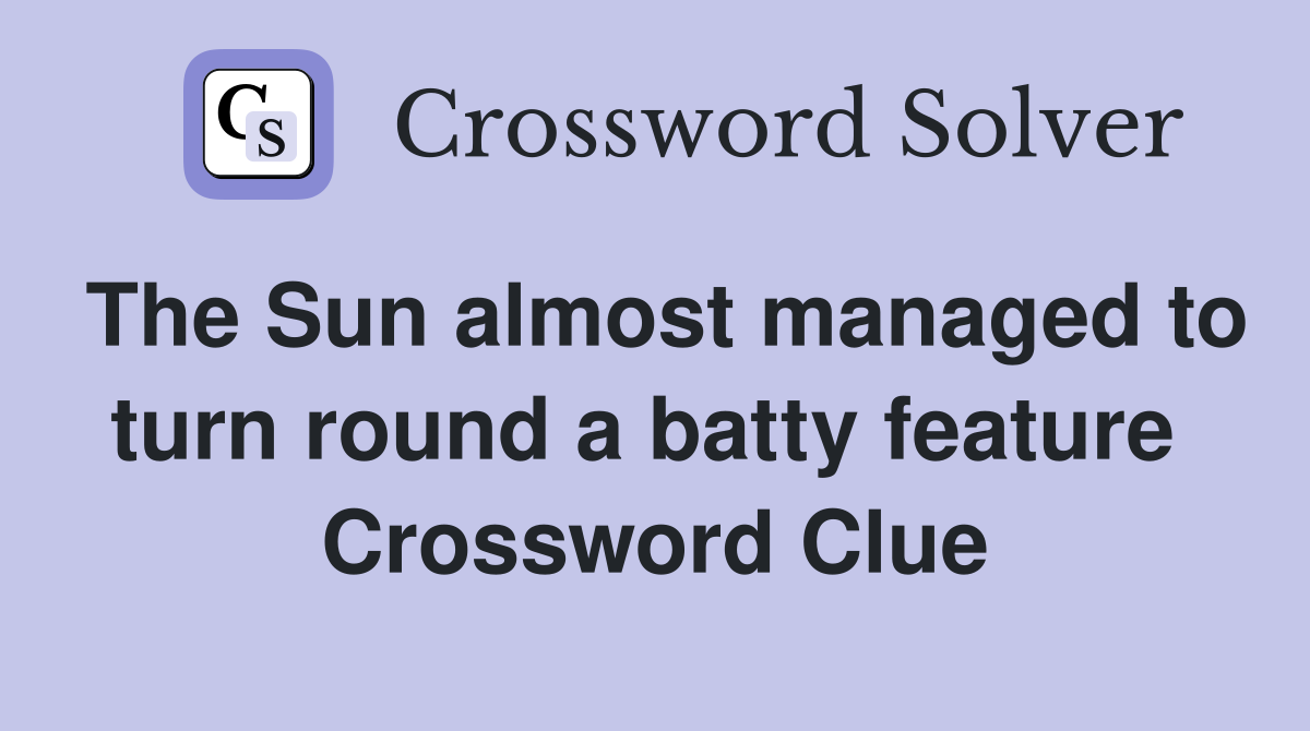 The Sun almost managed to turn round a batty feature  Crossword Clue