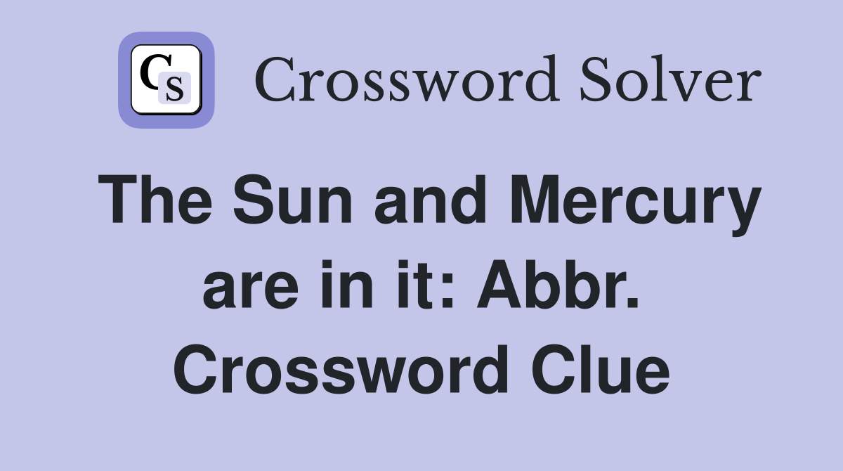 The Sun and Mercury are in it: Abbr. Crossword Clue