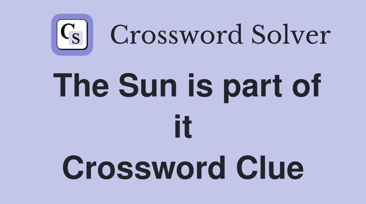 The Sun is part of it Crossword Clue