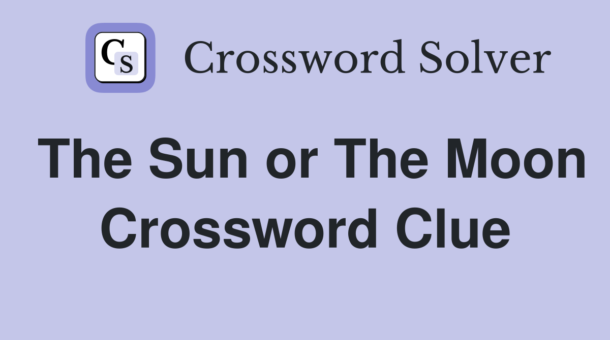 The Sun or The Moon Crossword Clue