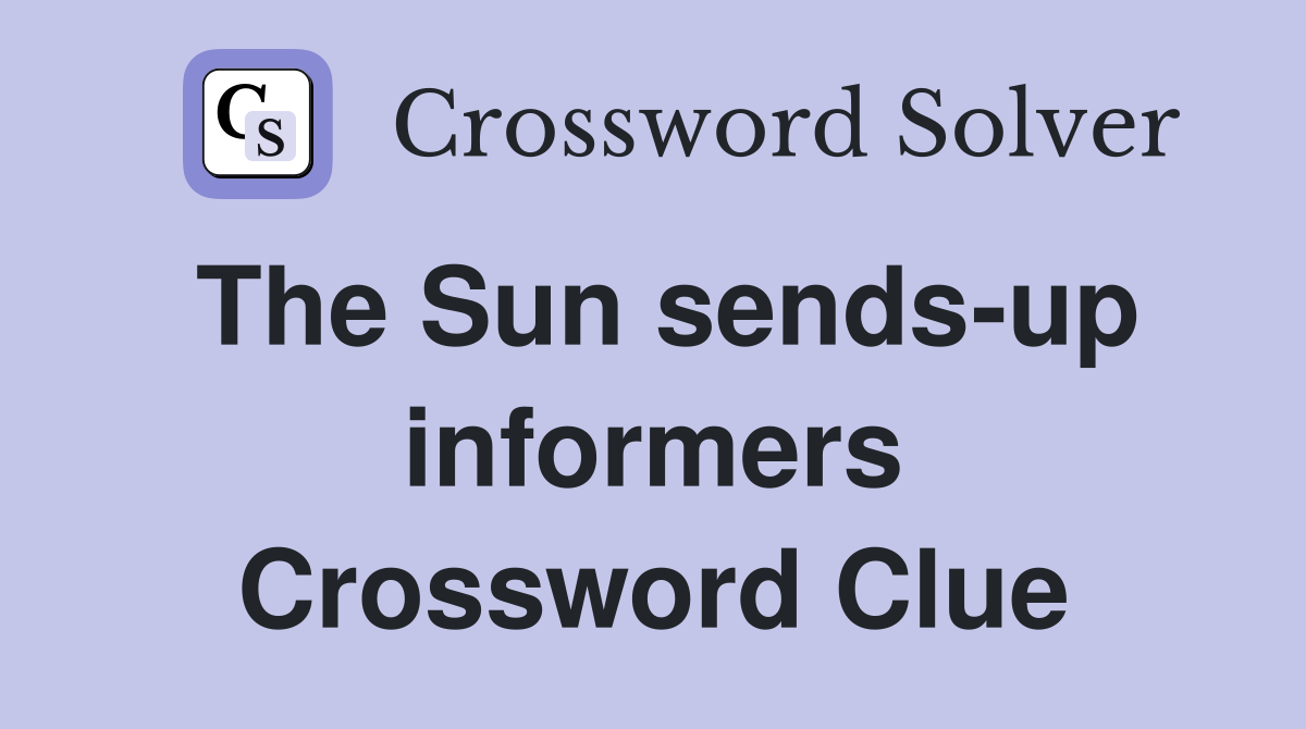 The Sun sends-up informers Crossword Clue