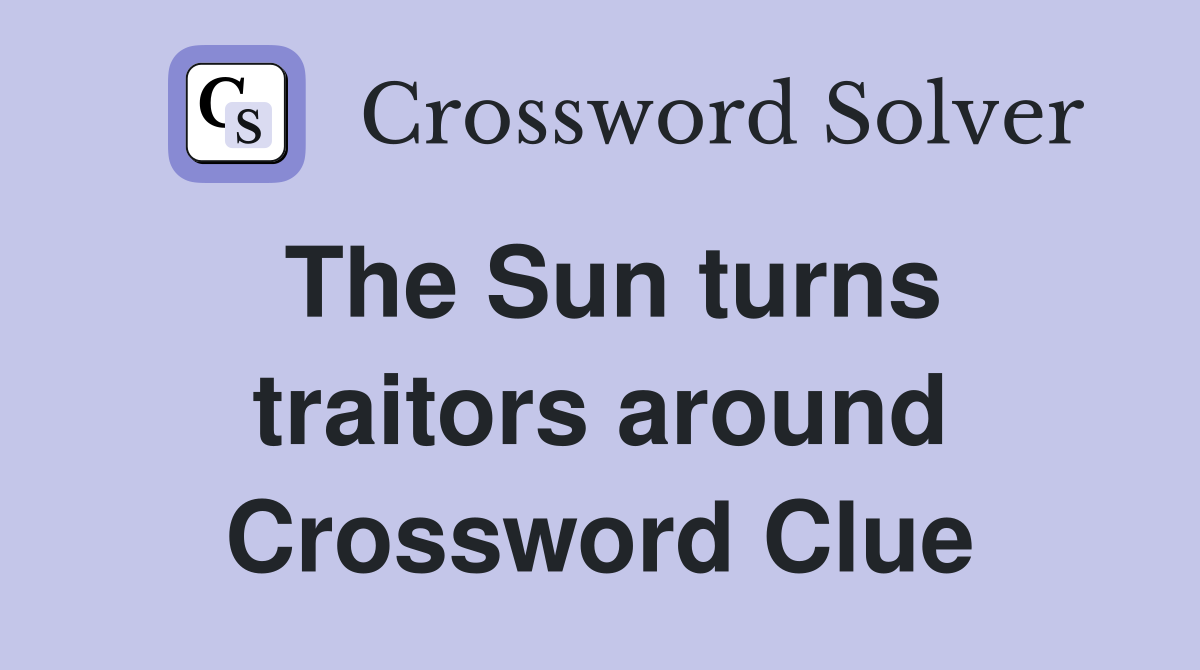 The Sun turns traitors around Crossword Clue