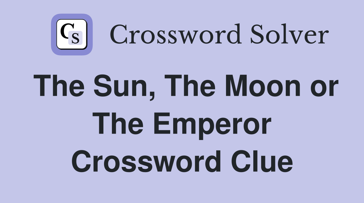 The Sun, The Moon or The Emperor Crossword Clue