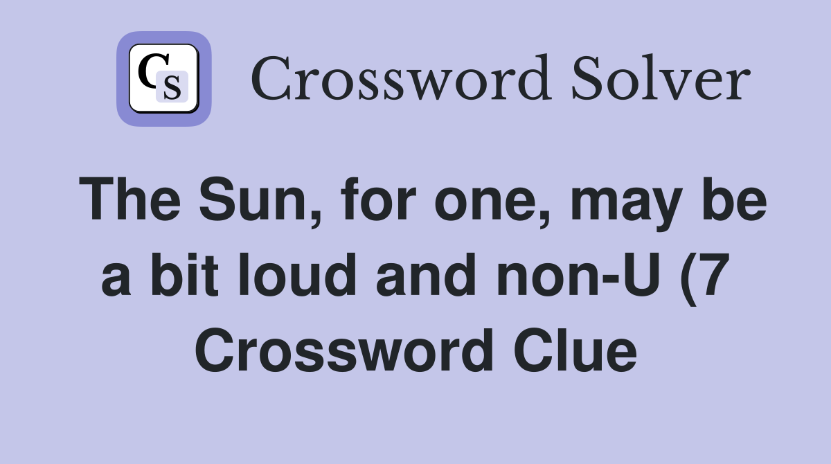 The Sun for one may be a bit loud and non U (7) Crossword Clue The Sun for one may be a bit loud and non U (7) Crossword Clue