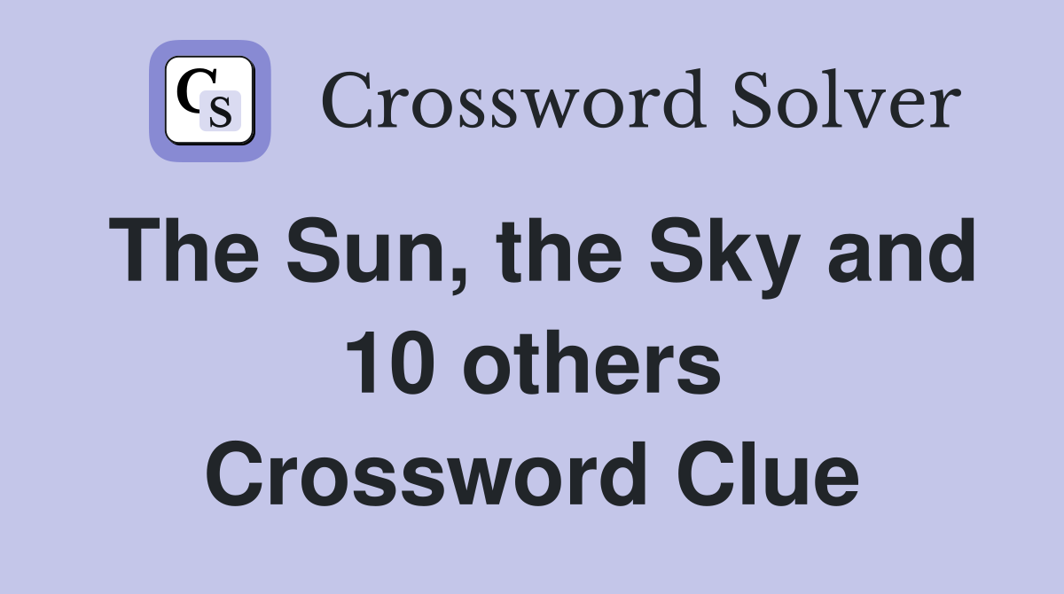 The Sun, the Sky and 10 others Crossword Clue