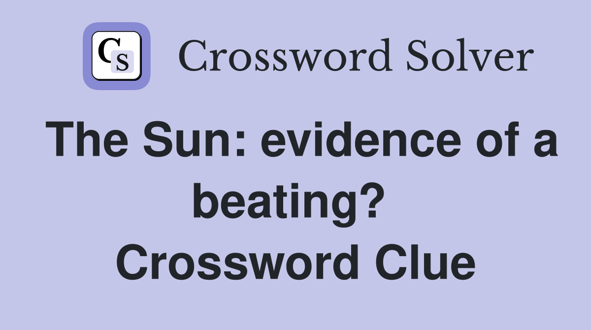 The Sun: evidence of a beating?  Crossword Clue