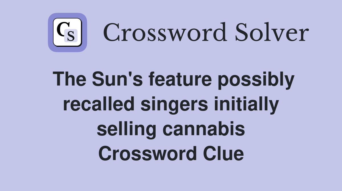 The Sun's feature possibly recalled singers initially selling cannabis Crossword Clue