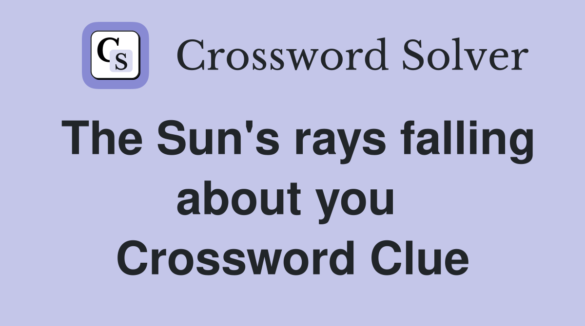 The Sun's rays falling about you  Crossword Clue