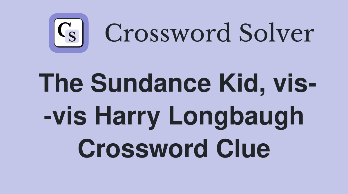 The Sundance Kid, vis- -vis Harry Longbaugh Crossword Clue