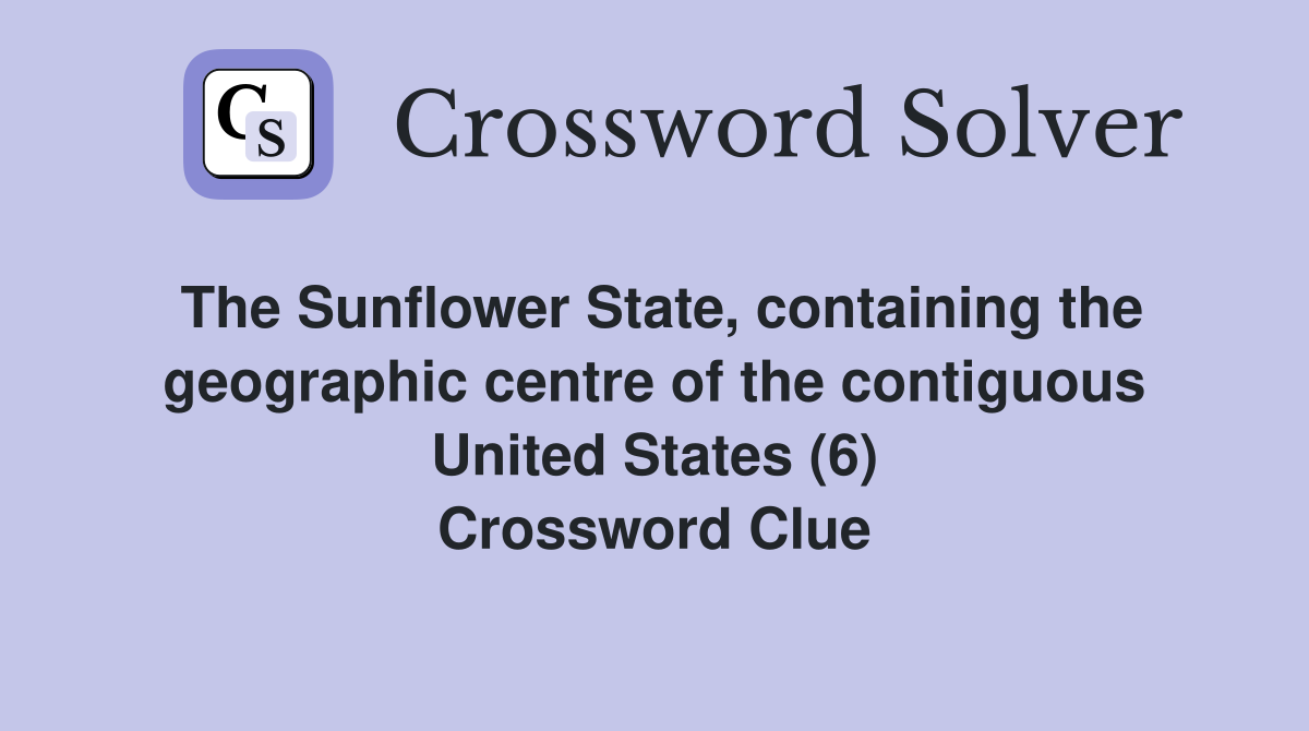 The Sunflower State, containing the geographic centre of the contiguous United States (6) Crossword Clue