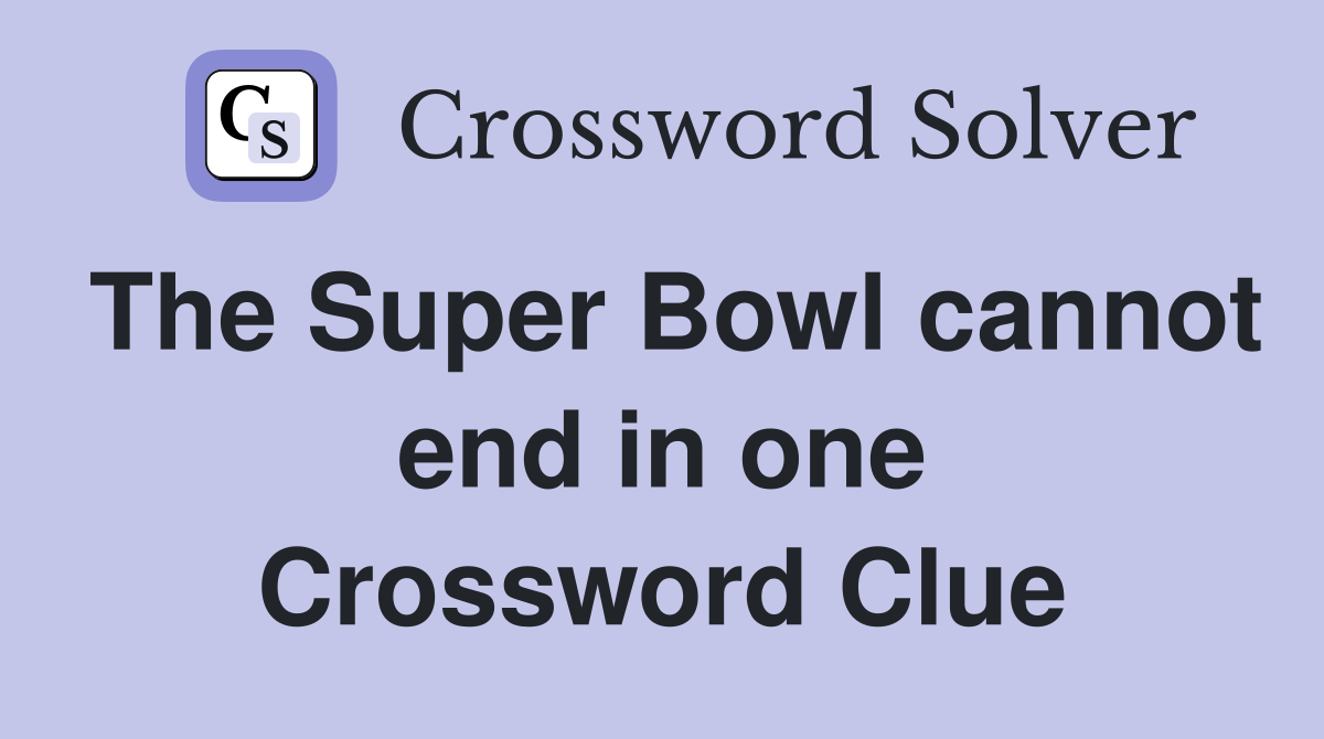 The Super Bowl cannot end in one Crossword Clue