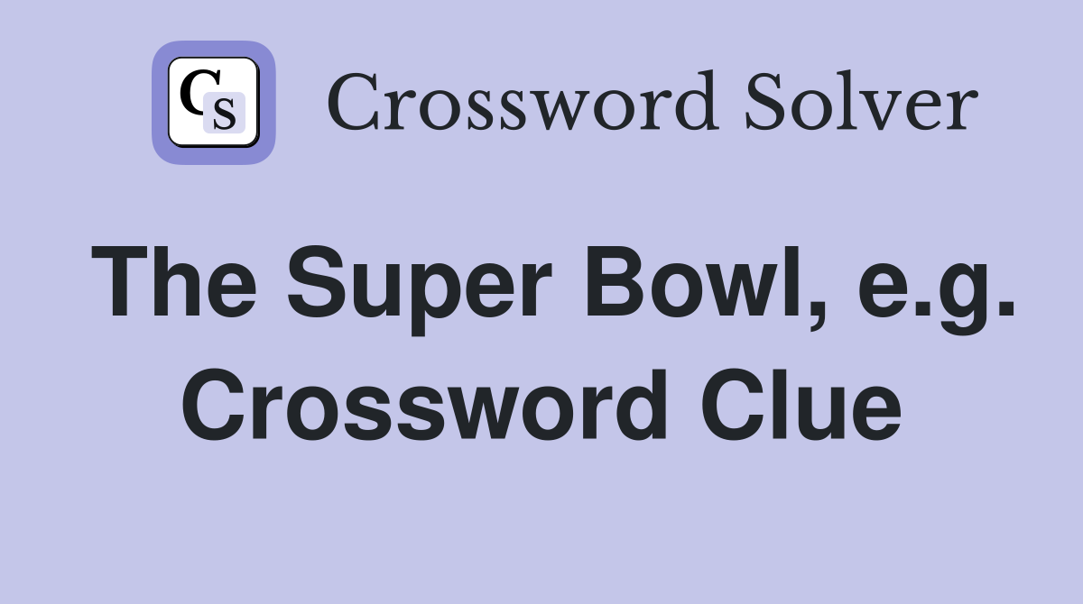 The Super Bowl, e.g. Crossword Clue