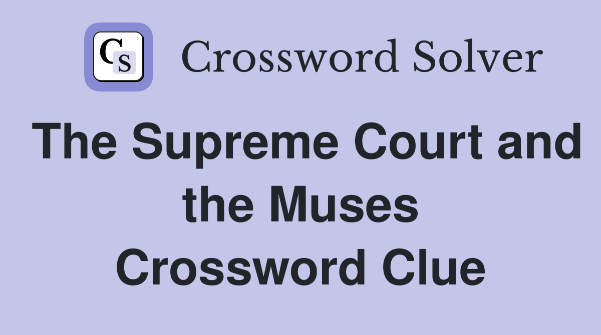 The Supreme Court and the Muses Crossword Clue