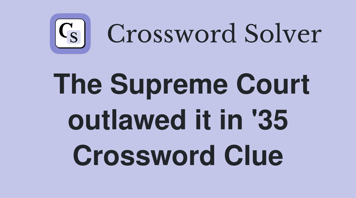 The Supreme Court outlawed it in '35 Crossword Clue