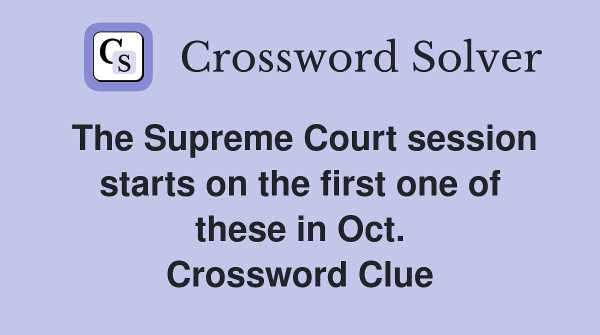 The Supreme Court session starts on the first one of these in Oct. Crossword Clue