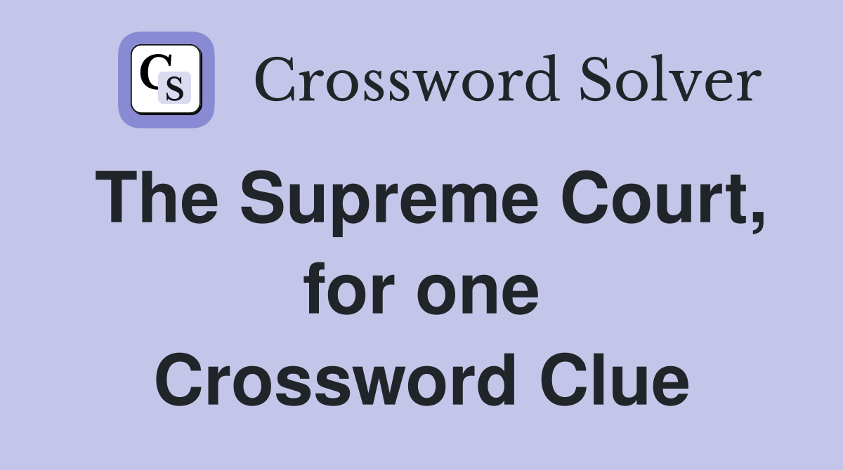The Supreme Court, for one Crossword Clue