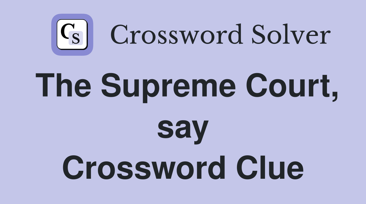 The Supreme Court, say Crossword Clue