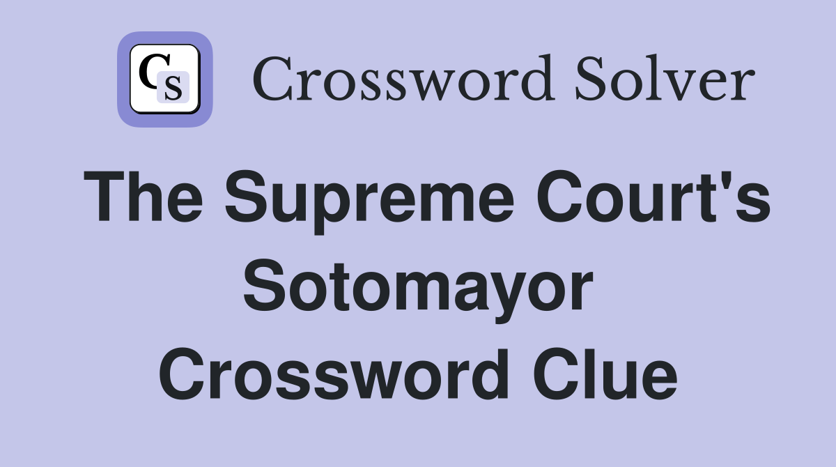 The Supreme Court's Sotomayor Crossword Clue