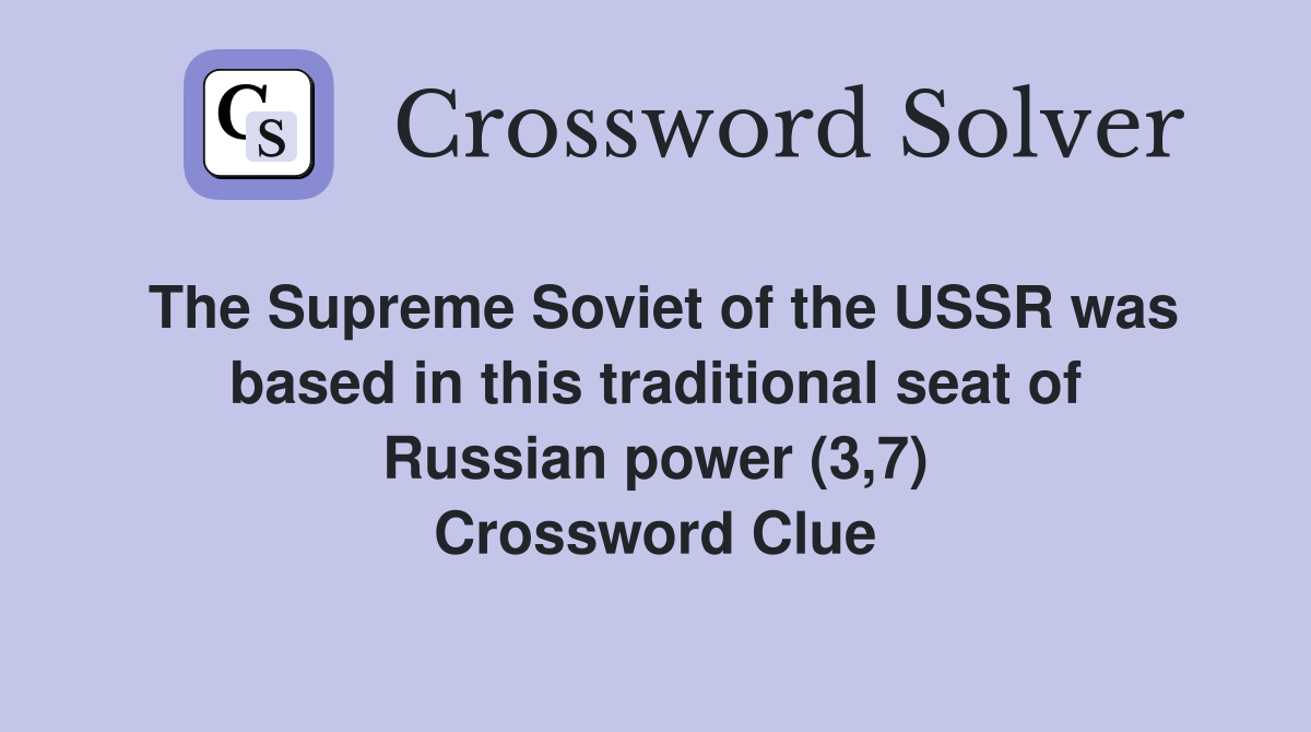 The Supreme Soviet of the USSR was based in this traditional seat of Russian power (3,7) Crossword Clue
