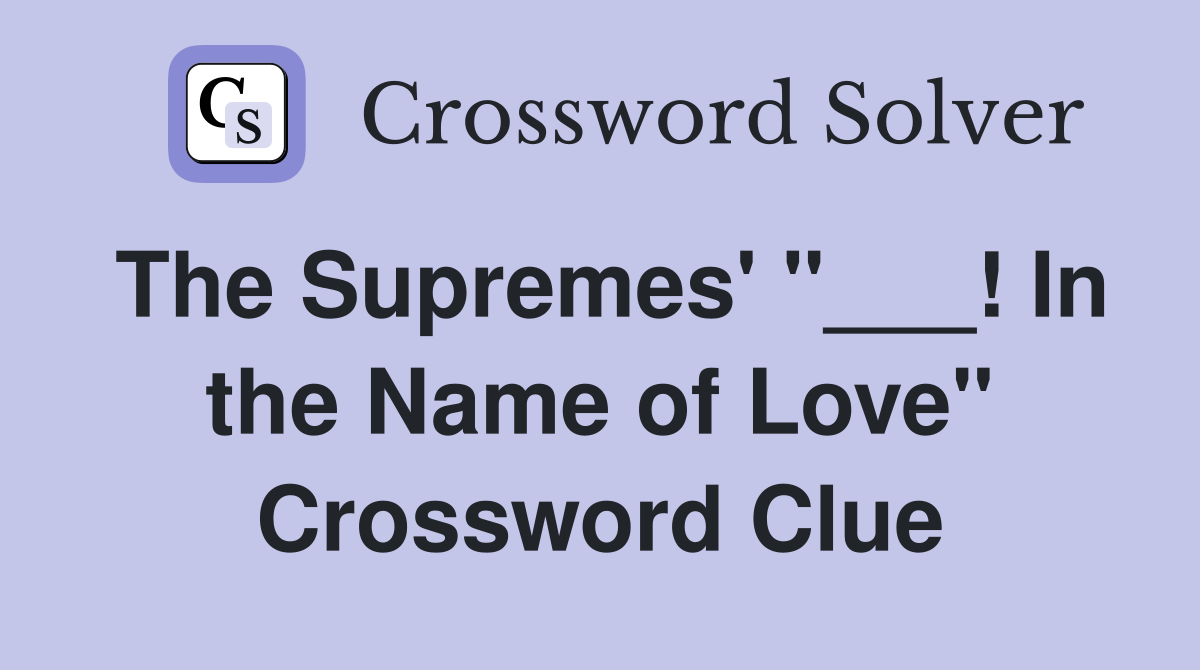 The Supremes' "___! In the Name of Love" Crossword Clue