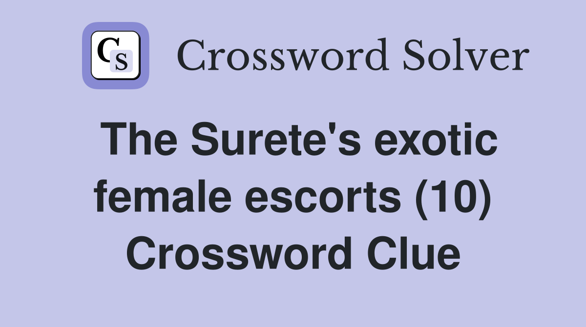 The Surete's exotic female escorts (10) Crossword Clue