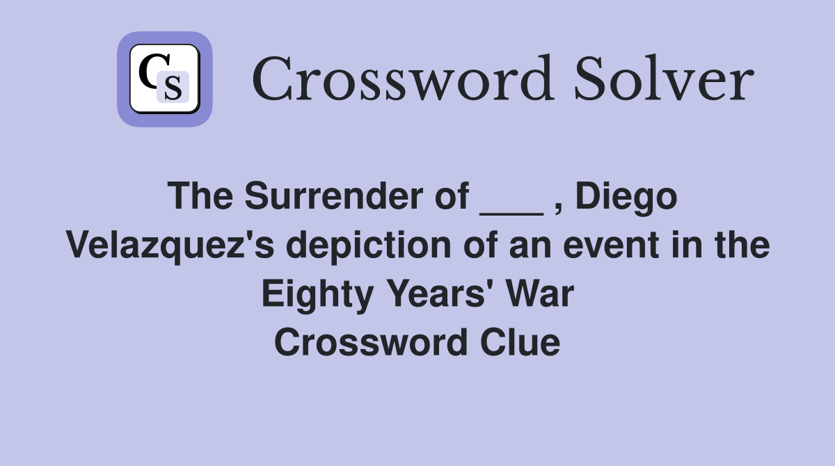 The Surrender of ___ , Diego Velazquez's depiction of an event in the Eighty Years' War Crossword Clue