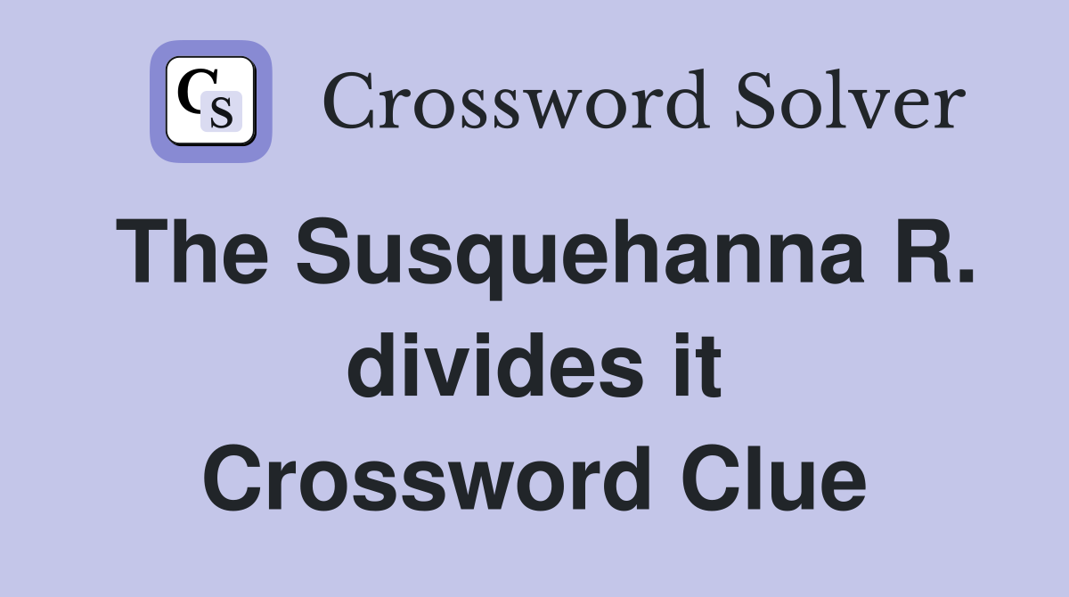 The Susquehanna R. divides it Crossword Clue