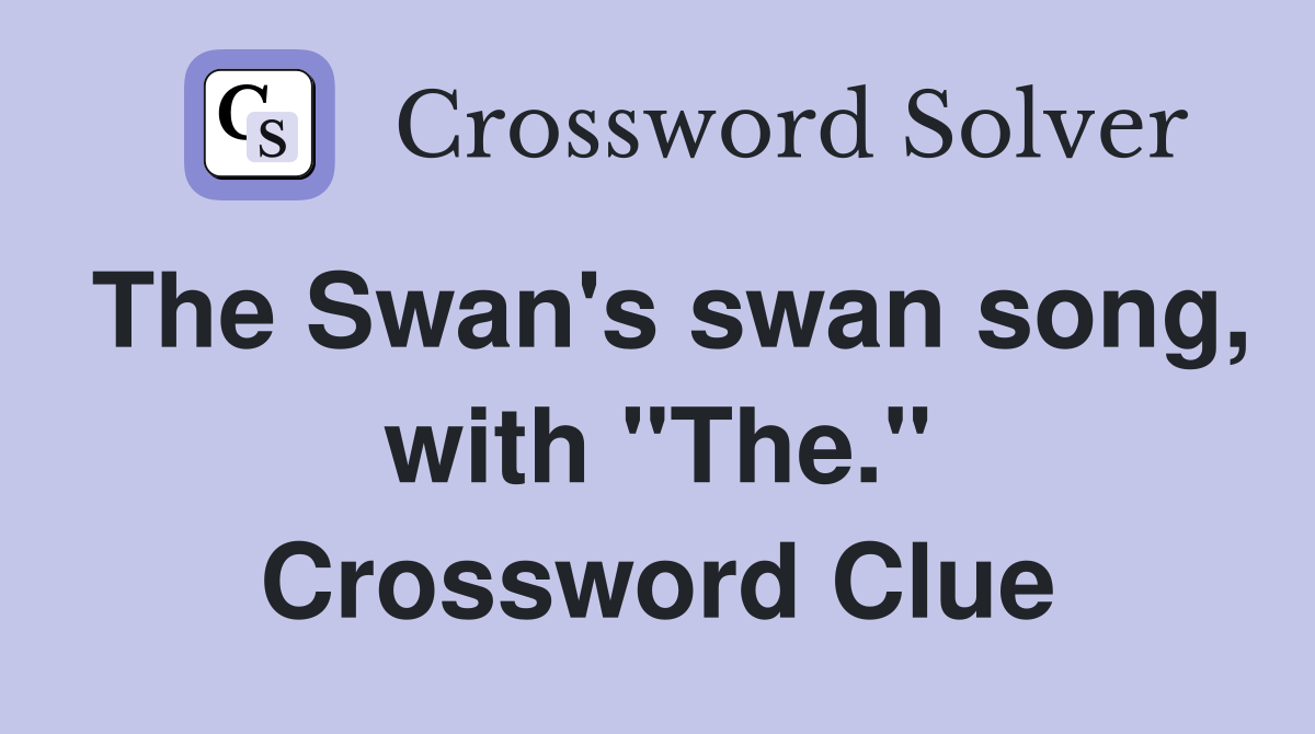 The Swan's swan song, with "The." Crossword Clue