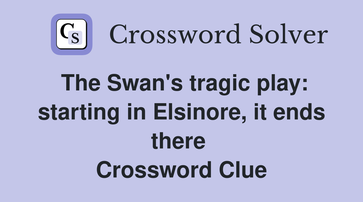 The Swan's tragic play: starting in Elsinore, it ends there  Crossword Clue