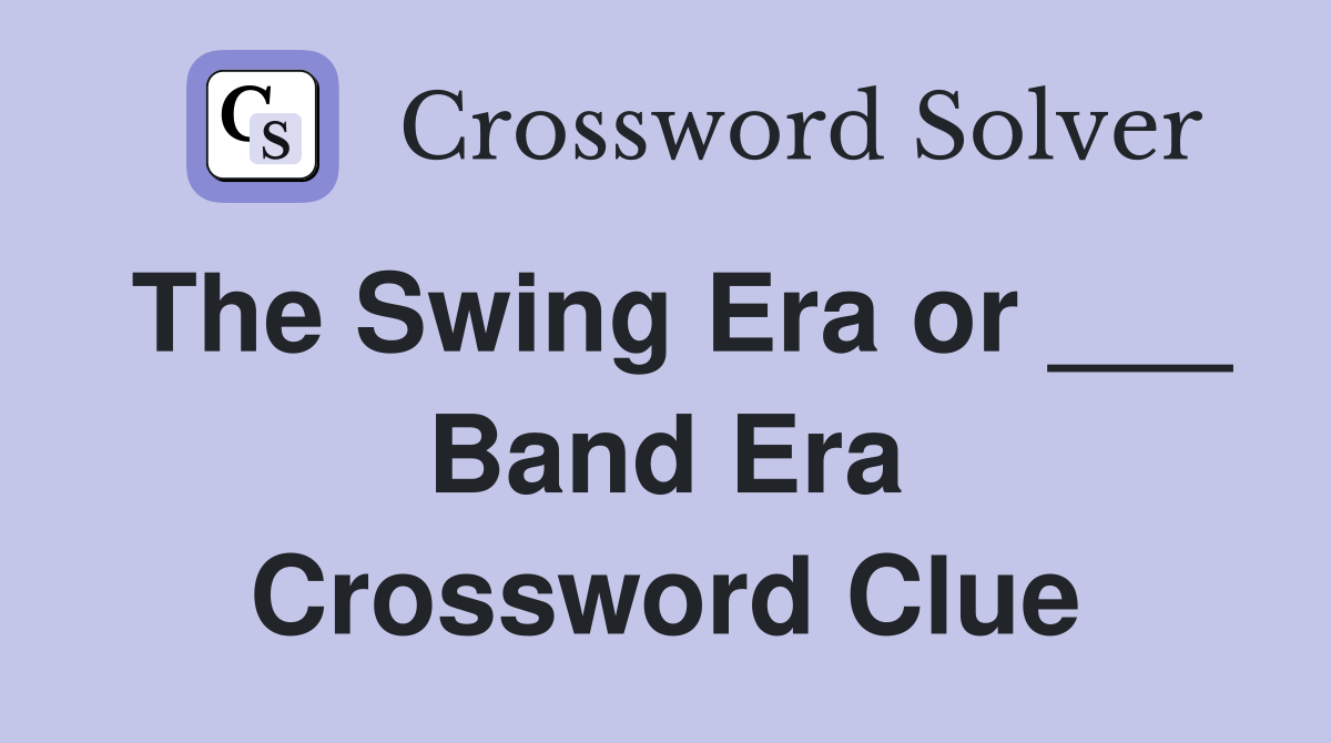 The Swing Era or ___ Band Era Crossword Clue