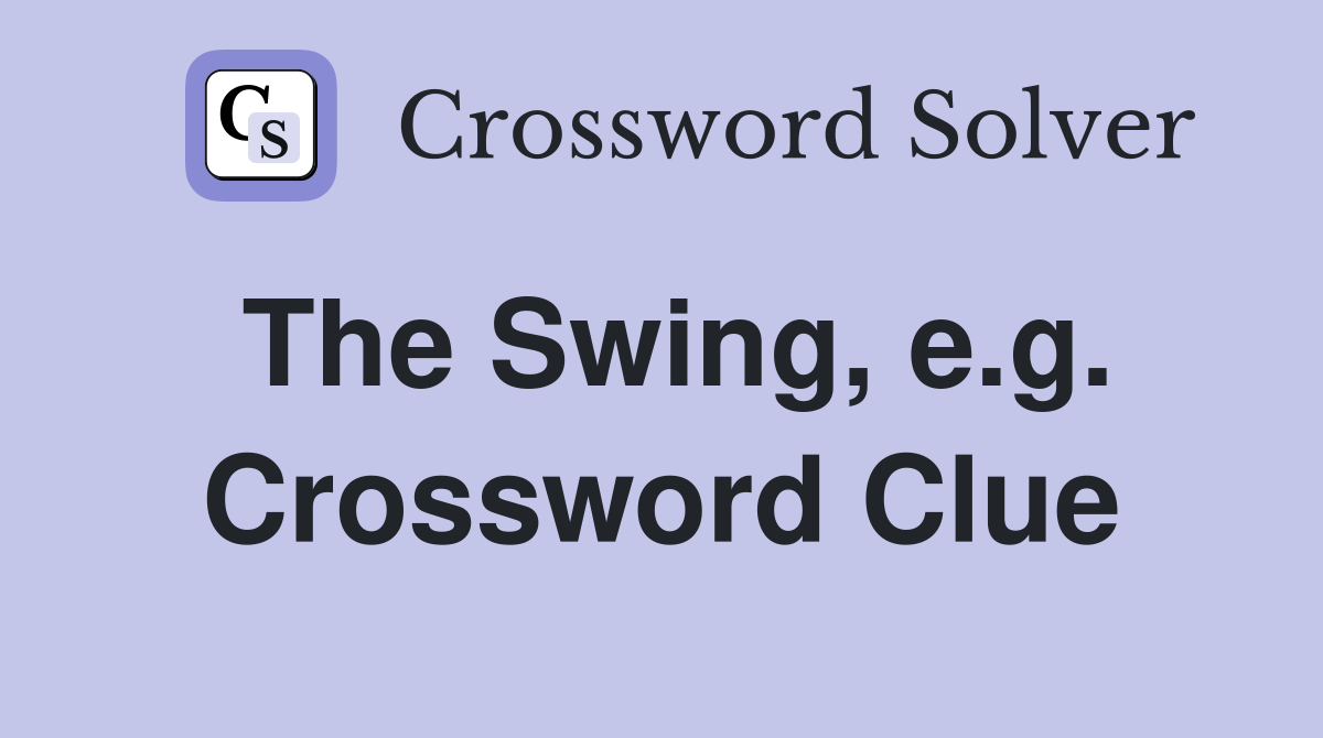 The Swing, e.g. Crossword Clue