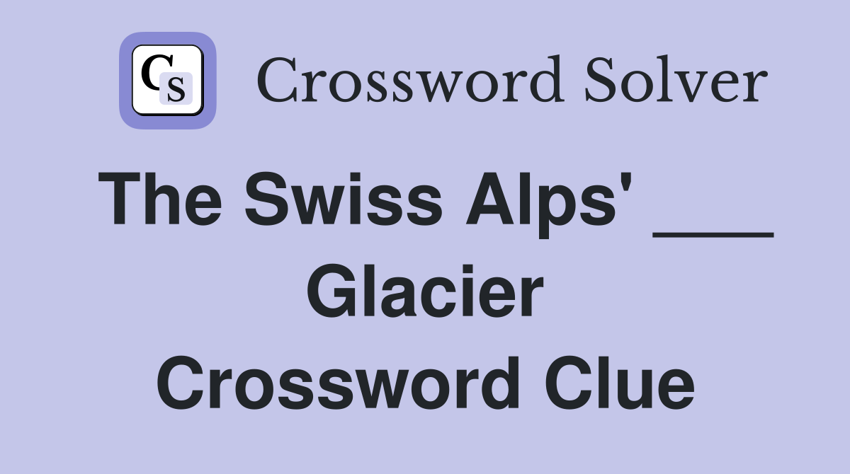 The Swiss Alps' ___ Glacier Crossword Clue