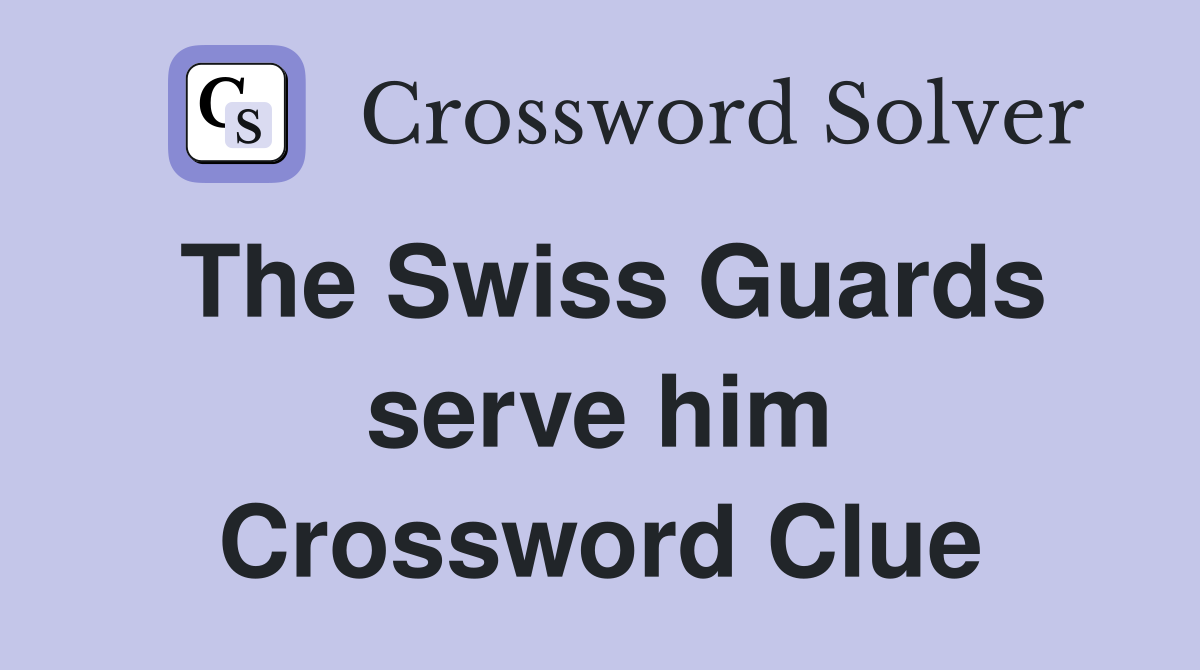 The Swiss Guards serve him Crossword Clue