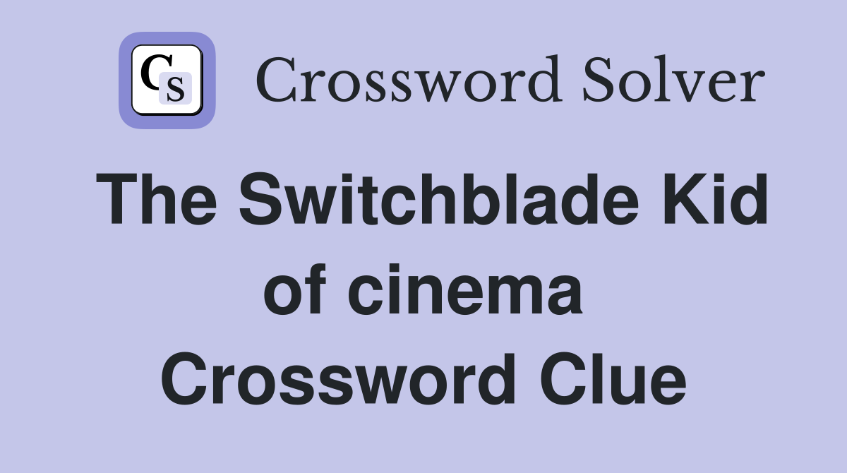 The Switchblade Kid of cinema Crossword Clue