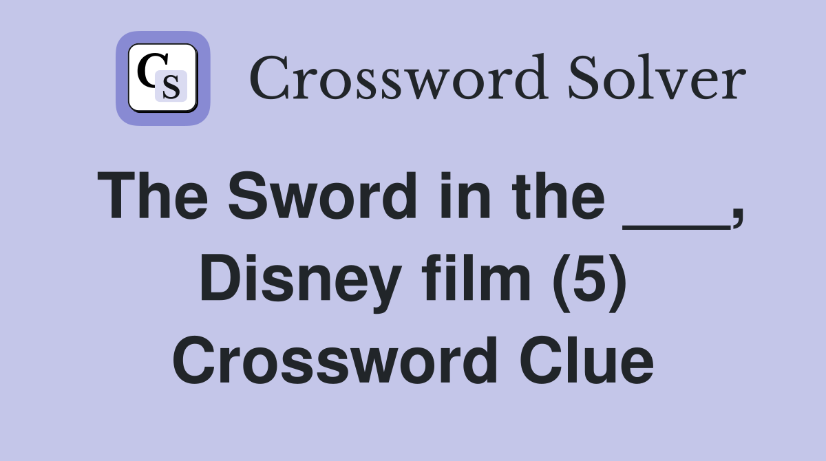 The Sword in the ___, Disney film (5) Crossword Clue
