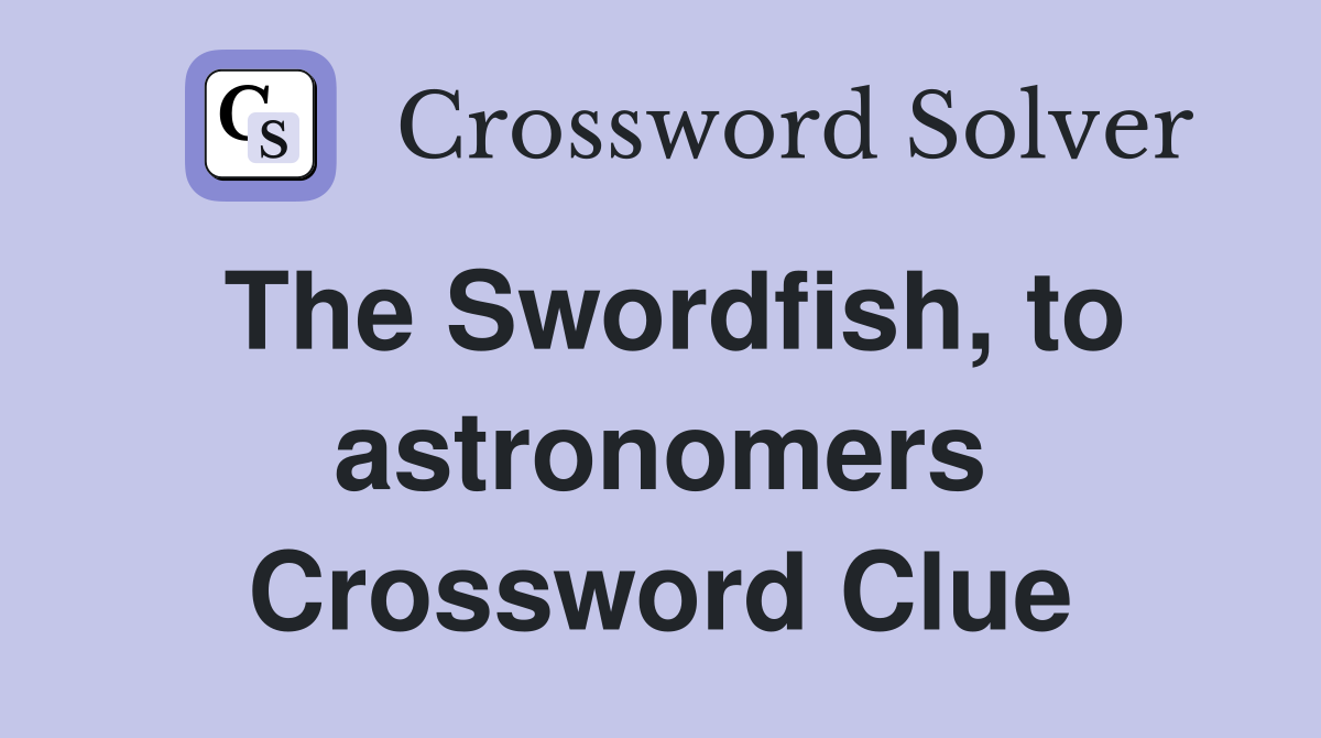 The Swordfish, to astronomers Crossword Clue