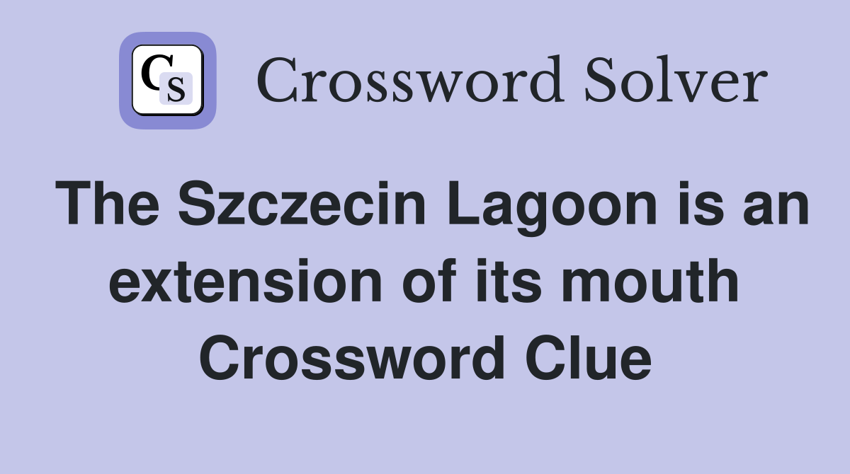The Szczecin Lagoon is an extension of its mouth Crossword Clue