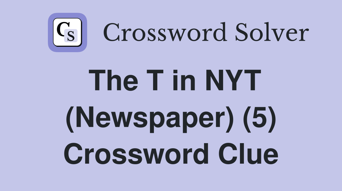 The T in NYT (Newspaper) (5) Crossword Clue