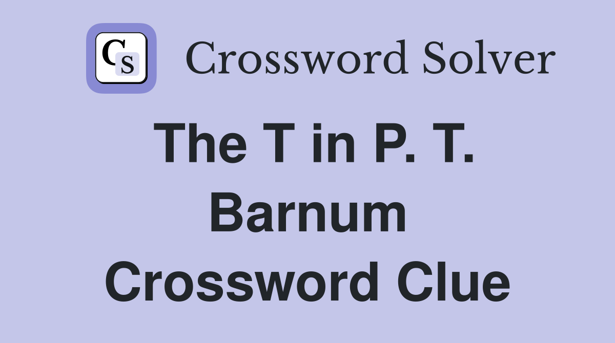 The T in P. T. Barnum Crossword Clue