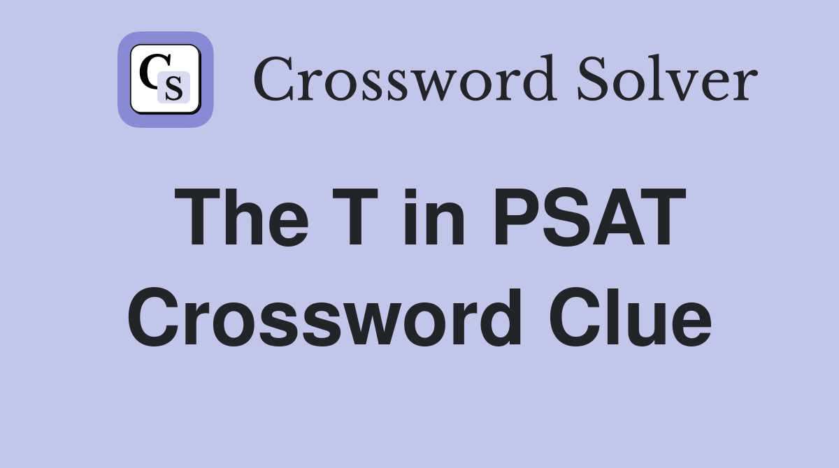 The T in PSAT Crossword Clue