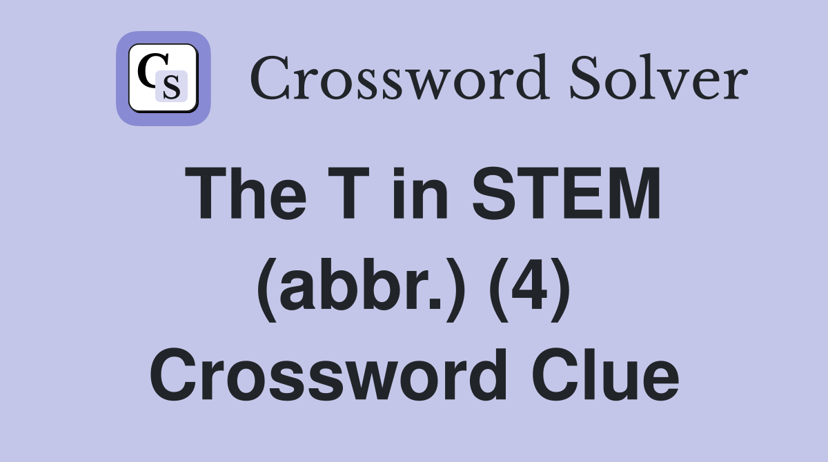 The T in STEM (abbr.) (4) Crossword Clue