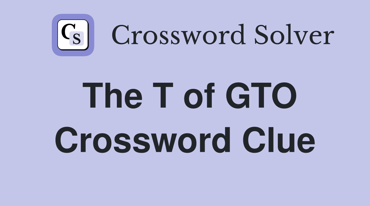 The T of GTO Crossword Clue