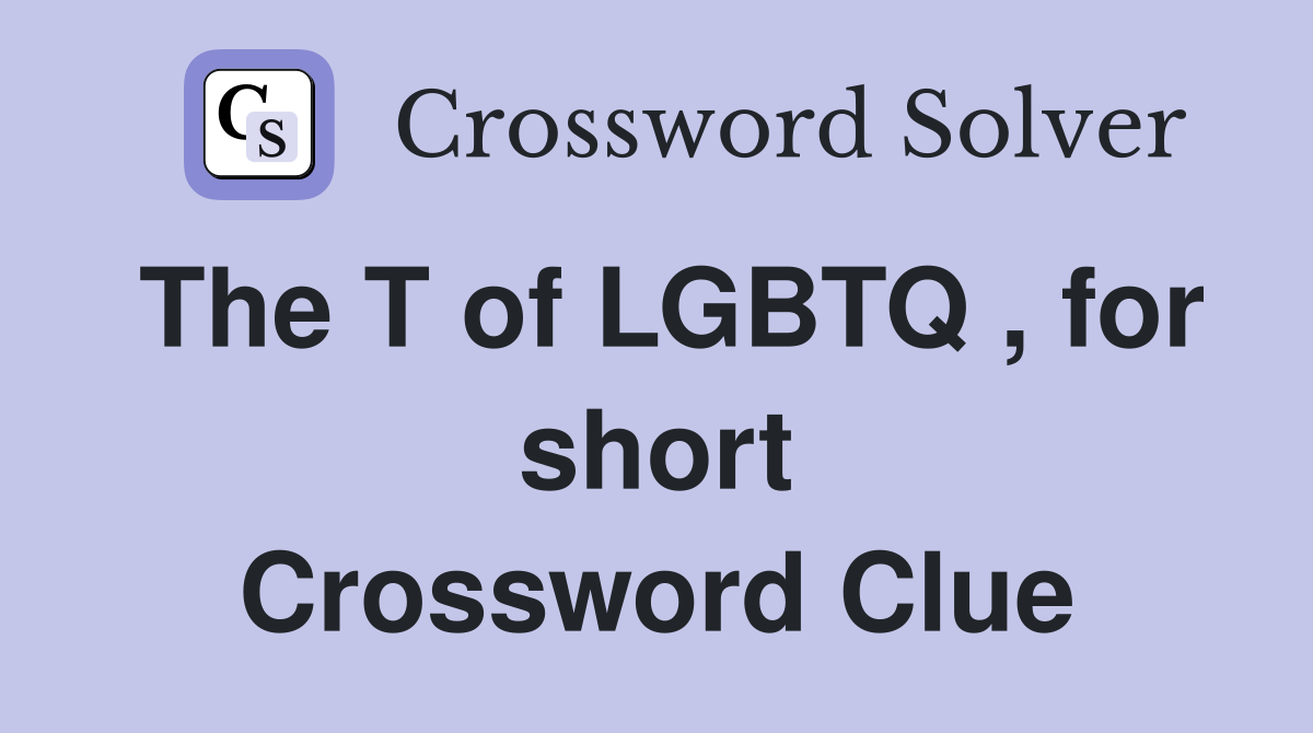 The T of LGBTQ , for short Crossword Clue