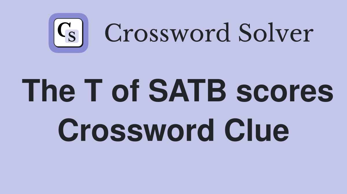 The T of SATB scores Crossword Clue