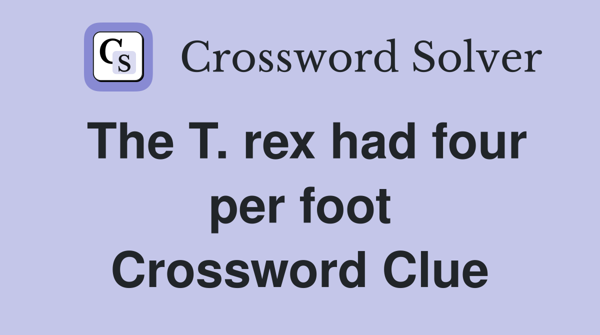 The T. rex had four per foot Crossword Clue