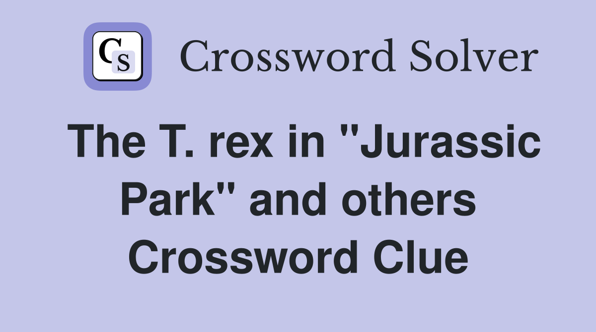 The T. rex in "Jurassic Park" and others Crossword Clue